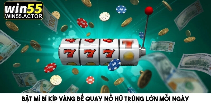 Bật Mí Bí Kíp Vàng Để Quay Nổ Hũ Trúng Lớn Mỗi Ngày